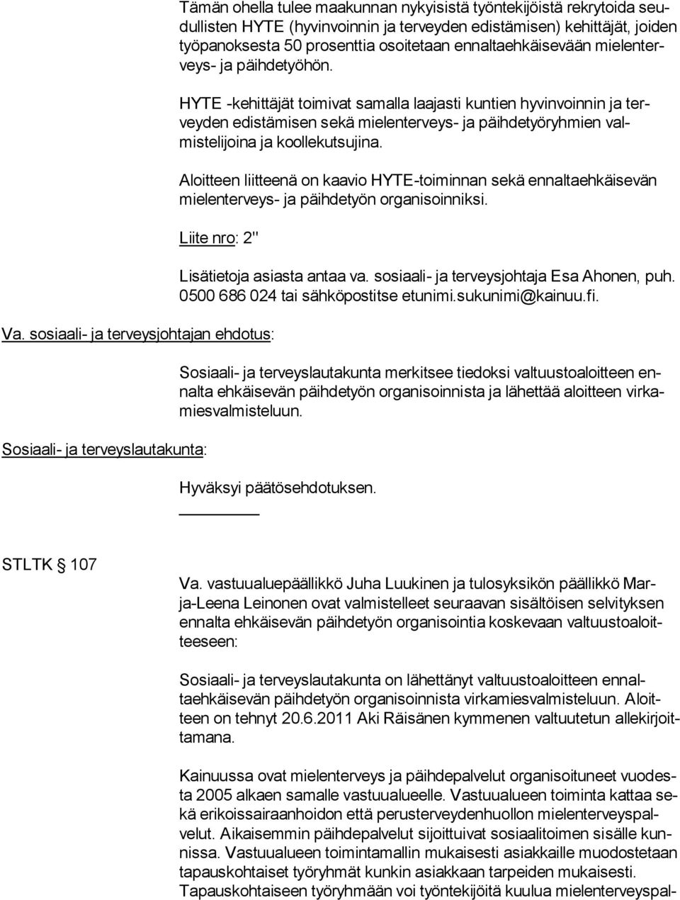 HYTE -kehittäjät toimivat samalla laajasti kuntien hyvinvoinnin ja terveyden edistämi sen sekä mielenterveys- ja päihdetyöryh mien valmistelijoina ja koolle kutsujina.