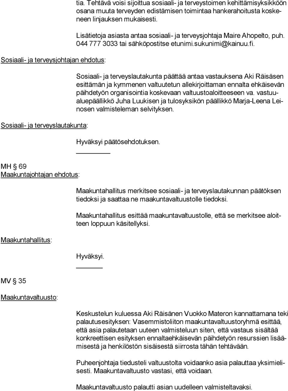 Lisätietoja asiasta antaa sosiaali- ja terveysjohtaja Maire Ahopelto, puh. 044 777 3033 tai sähköpostitse etunimi.sukunimi@kainuu.fi.