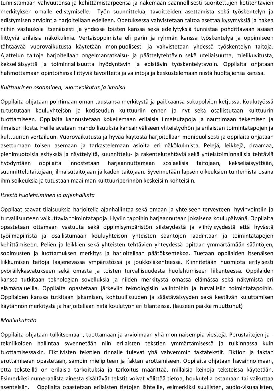 Opetuksessa vahvistetaan taitoa asettaa kysymyksiä ja hakea niihin vastauksia itsenäisesti ja yhdessä toisten kanssa sekä edellytyksiä tunnistaa pohdittavaan asiaan liittyviä erilaisia näkökulmia.