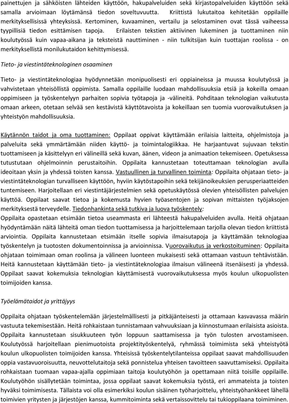 Erilaisten tekstien aktiivinen lukeminen ja tuottaminen niin koulutyössä kuin vapaa-aikana ja teksteistä nauttiminen - niin tulkitsijan kuin tuottajan roolissa - on merkityksellistä monilukutaidon