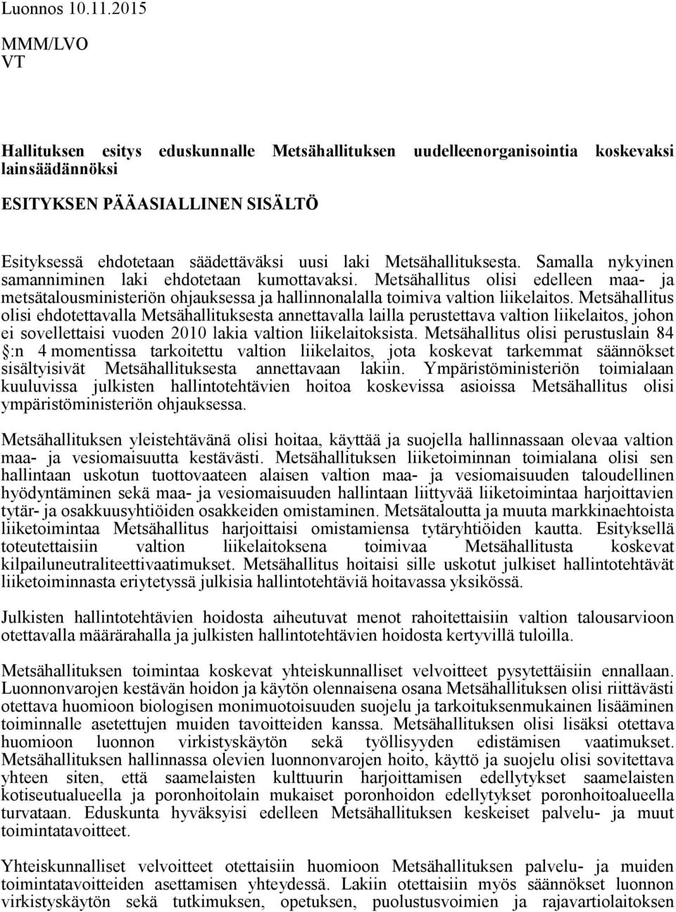 Metsähallituksesta. Samalla nykyinen samanniminen laki ehdotetaan kumottavaksi. Metsähallitus olisi edelleen maa- ja metsätalousministeriön ohjauksessa ja hallinnonalalla toimiva valtion liikelaitos.