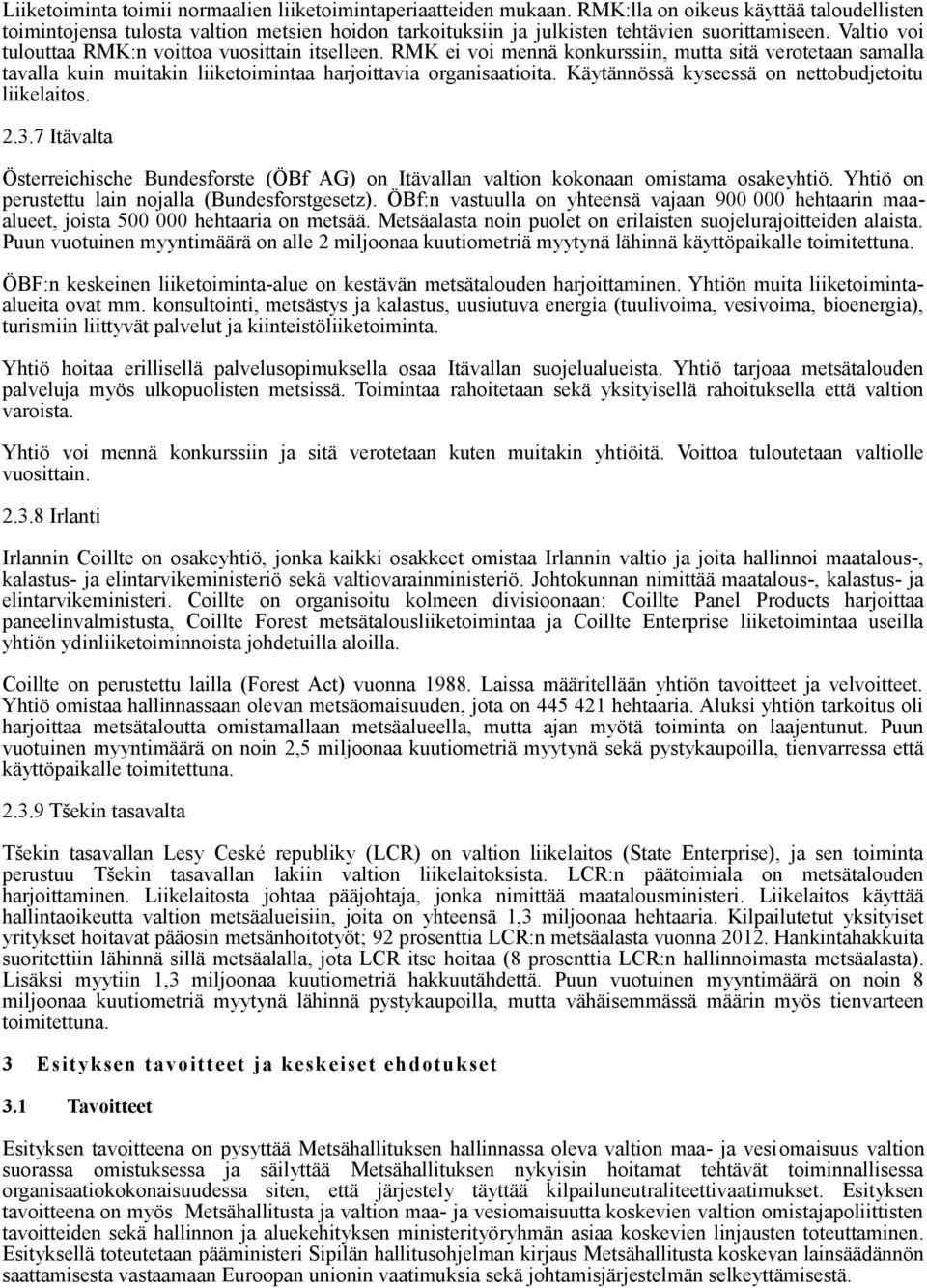 RMK ei voi mennä konkurssiin, mutta sitä verotetaan samalla tavalla kuin muitakin liiketoimintaa harjoittavia organisaatioita. Käytännössä kyseessä on nettobudjetoitu liikelaitos. 2.3.