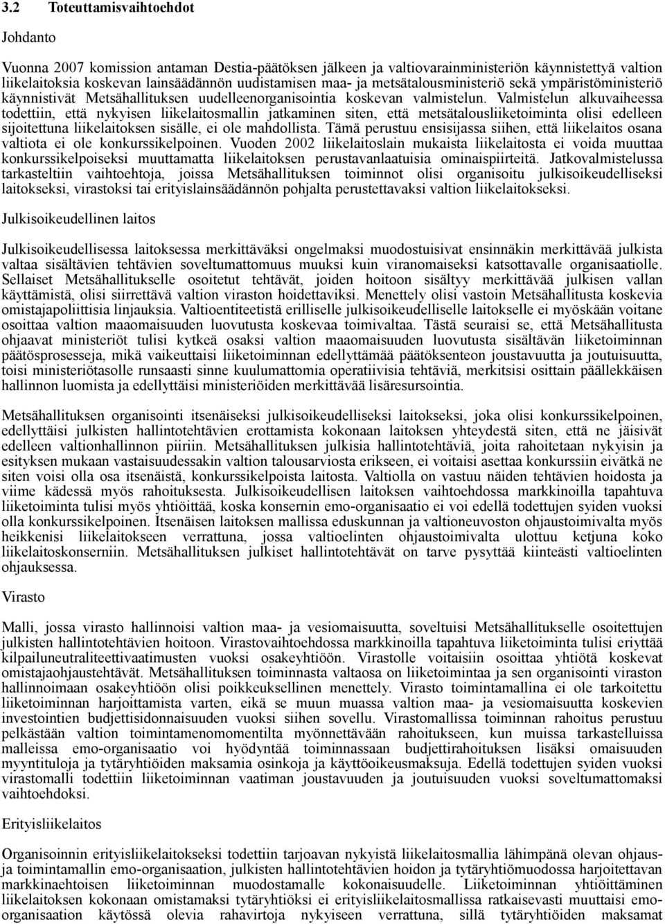 Valmistelun alkuvaiheessa todettiin, että nykyisen liikelaitosmallin jatkaminen siten, että metsätalousliiketoiminta olisi edelleen sijoitettuna liikelaitoksen sisälle, ei ole mahdollista.