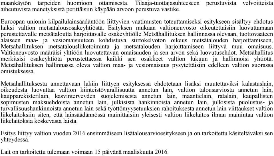 Esityksen mukaan valtioneuvosto oikeutettaisiin luovuttamaan perustettavalle metsätaloutta harjoittavalle osakeyhtiölle Metsähallituksen hallinnassa olevaan, tuottovaateen alaiseen maa- ja