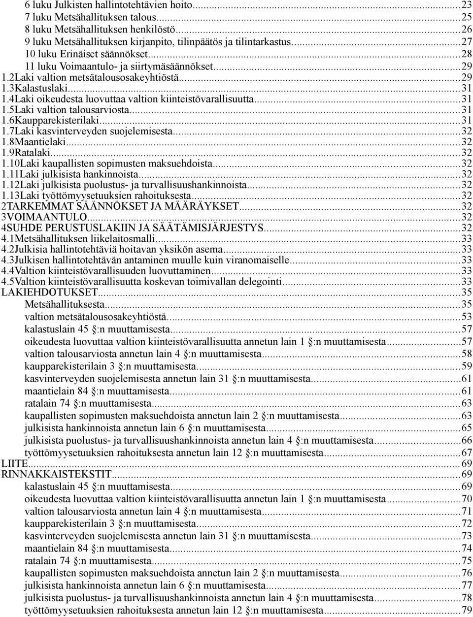 4Laki oikeudesta luovuttaa valtion kiinteistövarallisuutta...31 1.5Laki valtion talousarviosta...31 1.6Kaupparekisterilaki...31 1.7Laki kasvinterveyden suojelemisesta...32 1.8Maantielaki...32 1.9Ratalaki.