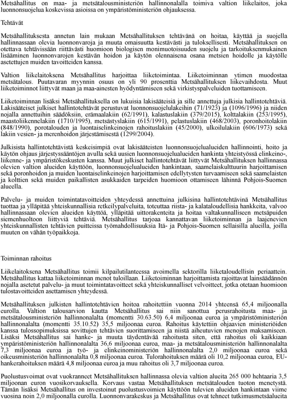 Metsähallituksen on otettava tehtävissään riittävästi huomioon biologisen monimuotoisuuden suojelu ja tarkoituksenmukainen lisääminen luonnonvarojen kestävän hoidon ja käytön olennaisena osana