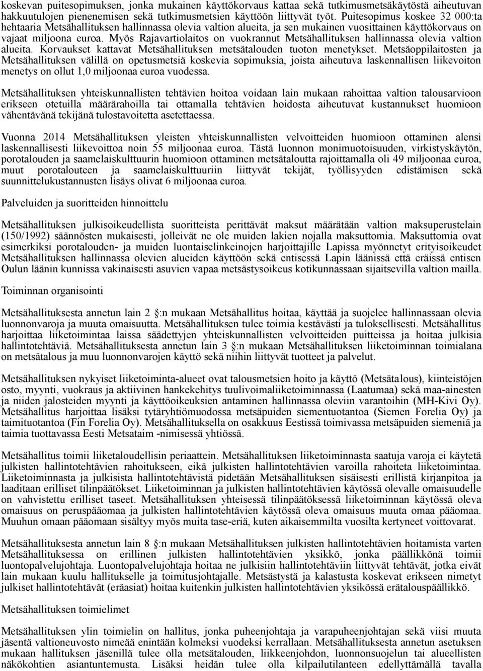 Myös Rajavartiolaitos on vuokrannut Metsähallituksen hallinnassa olevia valtion alueita. Korvaukset kattavat Metsähallituksen metsätalouden tuoton menetykset.