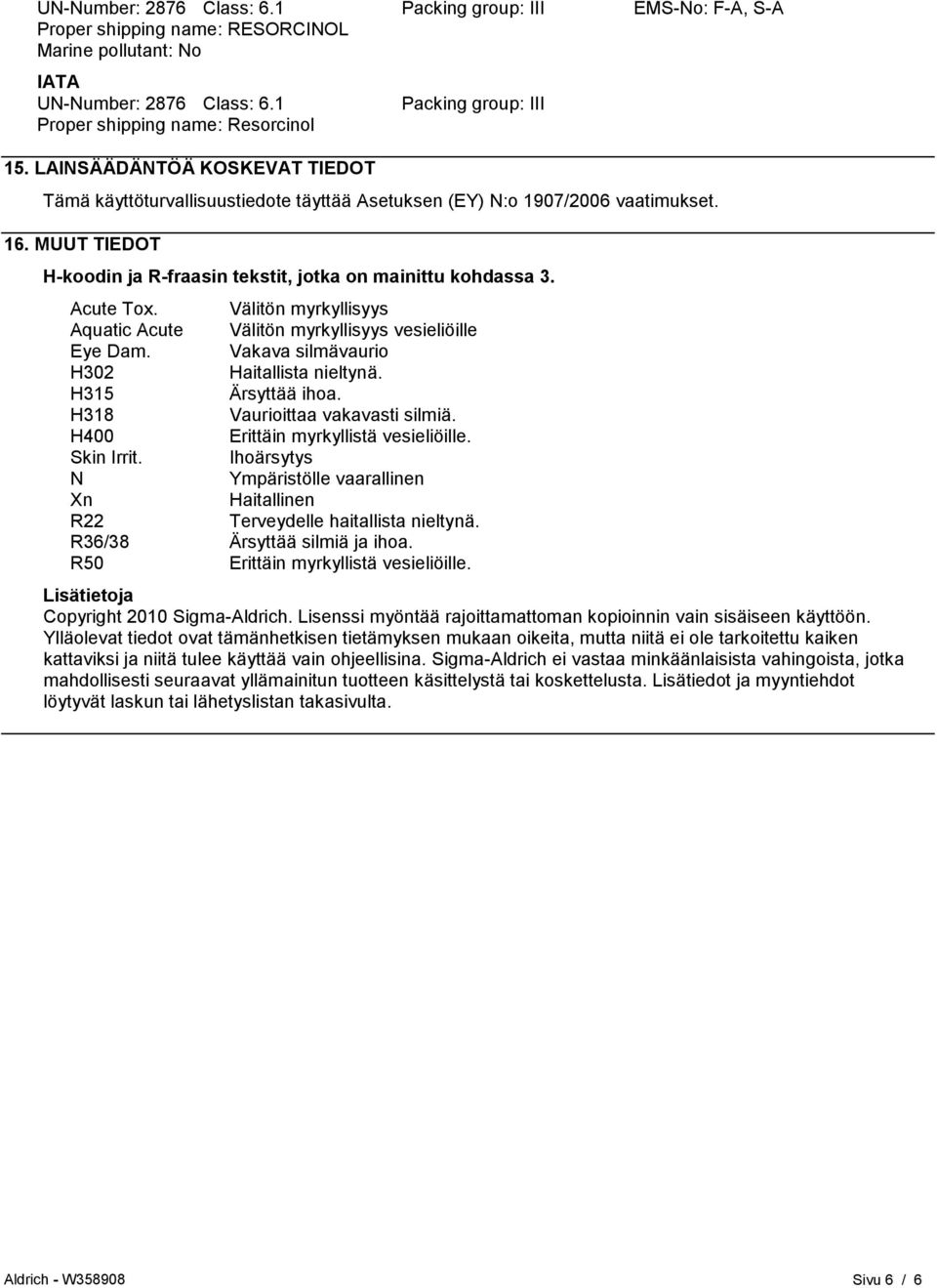 MUUT TIEDOT H-koodin ja R-fraasin tekstit, jotka on mainittu kohdassa 3. Acute Tox. Välitön myrkyllisyys Aquatic Acute Välitön myrkyllisyys vesieliöille Eye Dam.