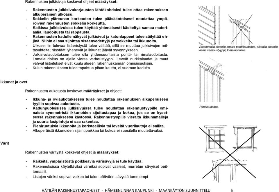 - Kaikissa julkisivuissa tulee käyttää yhtenäisesti käsiteltyä samaa materiaalia, laudoitusta tai rappausta. - Rakennusten kadulle näkyvät julkisivut ja katonlappeet tulee säilyttää ehjinä.