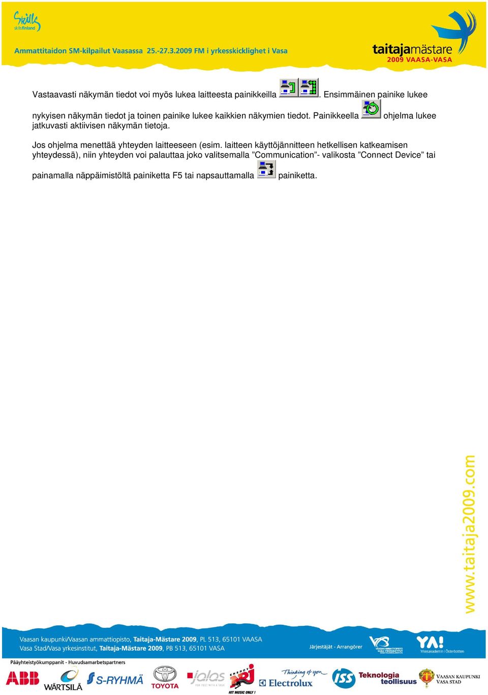 Painikkeella jatkuvasti aktiivisen näkymän tietoja. ohjelma lukee Jos ohjelma menettää yhteyden laitteeseen (esim.