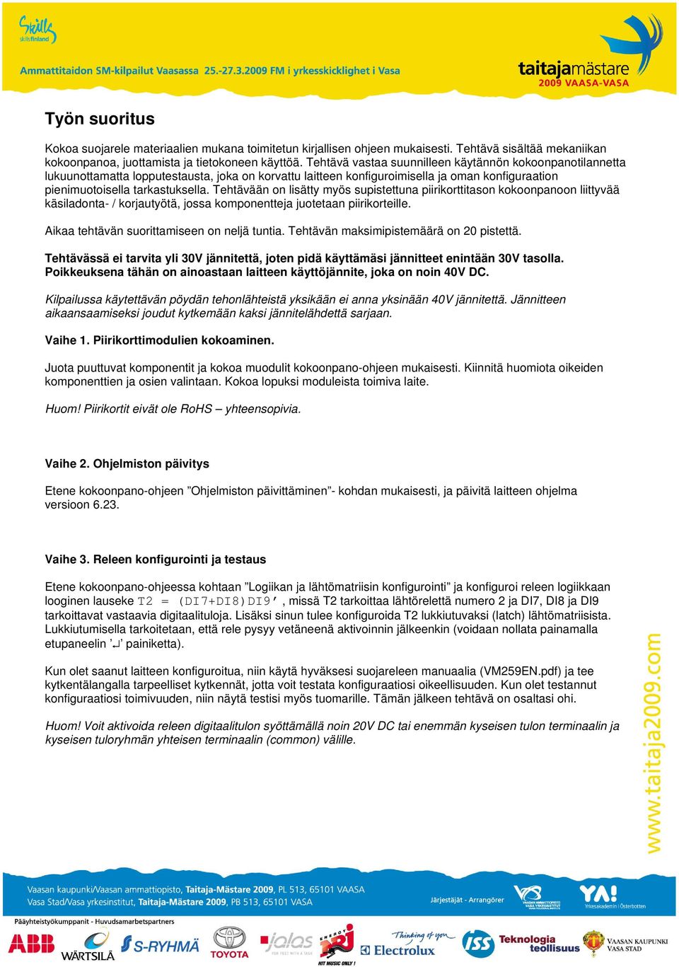 Tehtävään on lisätty myös supistettuna piirikorttitason kokoonpanoon liittyvää käsiladonta- / korjautyötä, jossa komponentteja juotetaan piirikorteille. Aikaa tehtävän suorittamiseen on neljä tuntia.