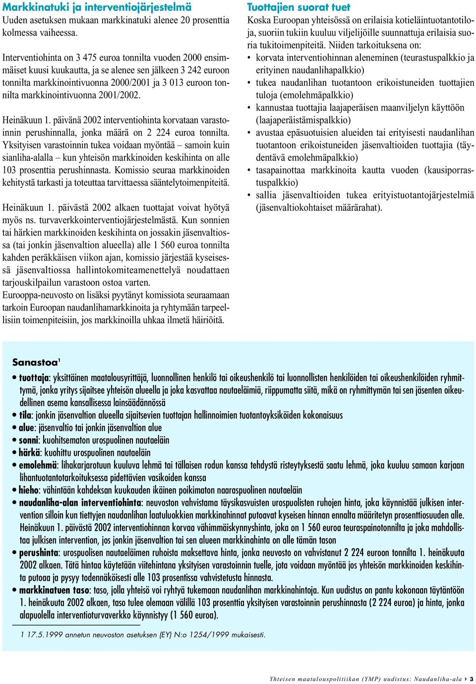 markkinointivuonna 2001/2002. Heinäkuun 1. päivänä 2002 interventiohinta korvataan varastoinnin perushinnalla, jonka määrä on 2 224 euroa tonnilta.