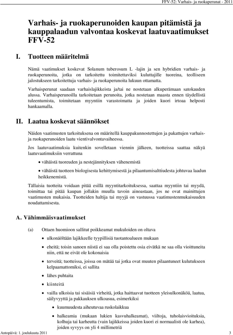 jalostukseen tarkoitettuja varhais- ja ruokaperunoita lukuun ottamatta. Varhaisperunat saadaan varhaislajikkeista ja/tai ne nostetaan alkuperämaan satokauden alussa.