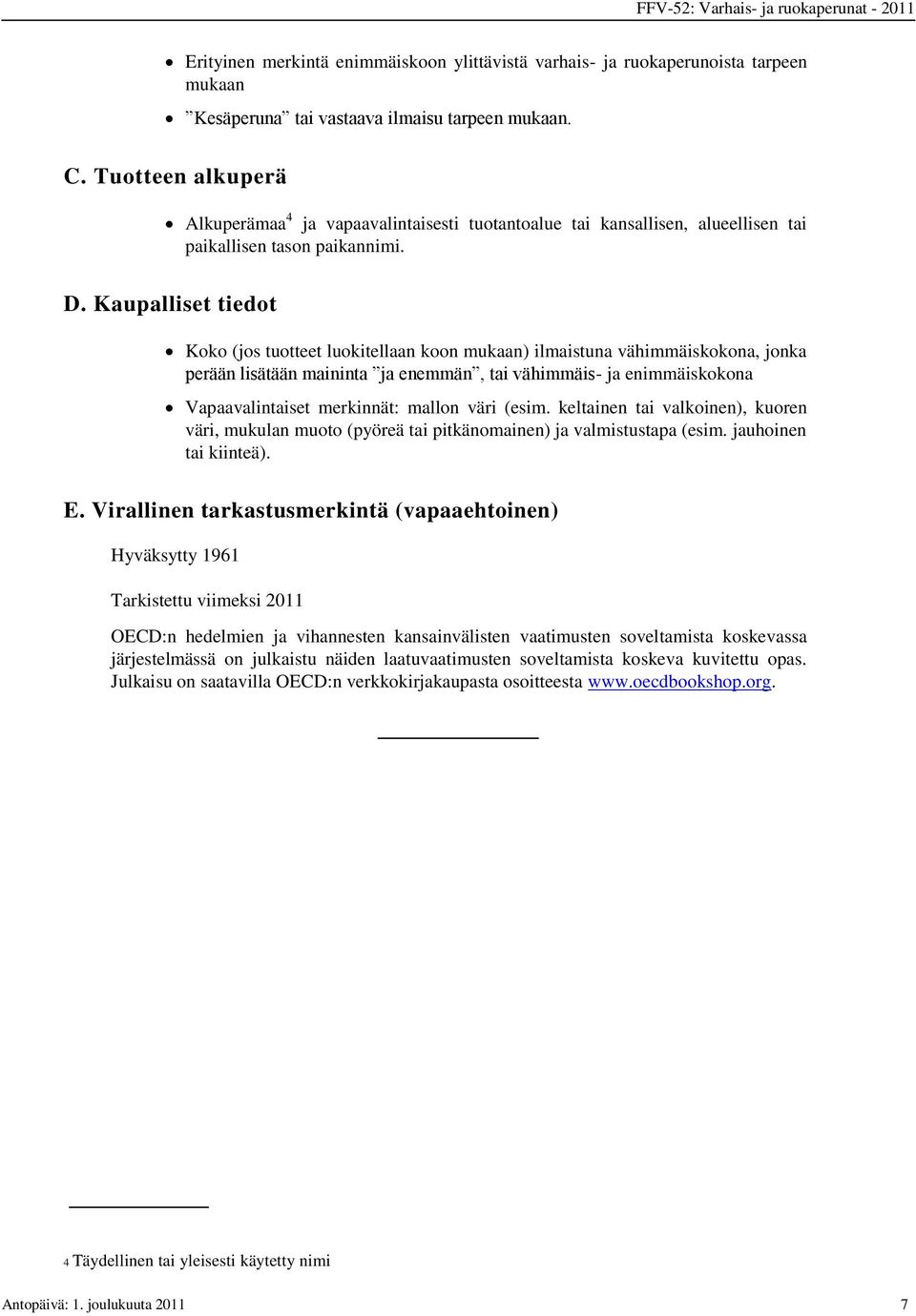 Kaupalliset tiedot Koko (jos tuotteet luokitellaan koon mukaan) ilmaistuna vähimmäiskokona, jonka perään lisätään maininta ja enemmän, tai vähimmäis- ja enimmäiskokona Vapaavalintaiset merkinnät: