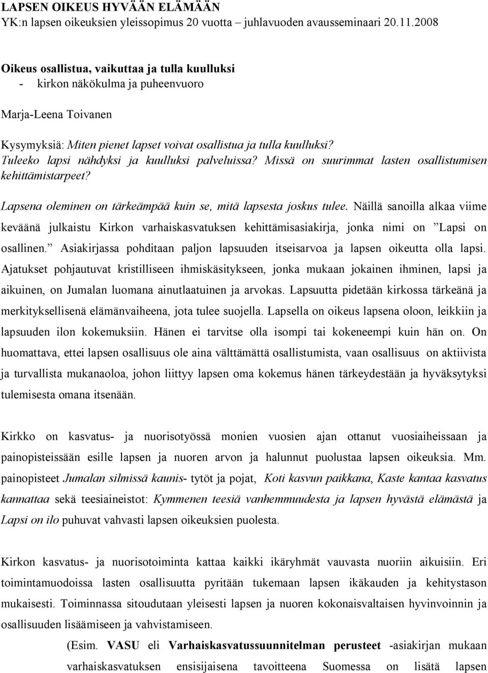 Tuleeko lapsi nähdyksi ja kuulluksi palveluissa? Missä on suurimmat lasten osallistumisen kehittämistarpeet? Lapsena oleminen on tärkeämpää kuin se, mitä lapsesta joskus tulee.
