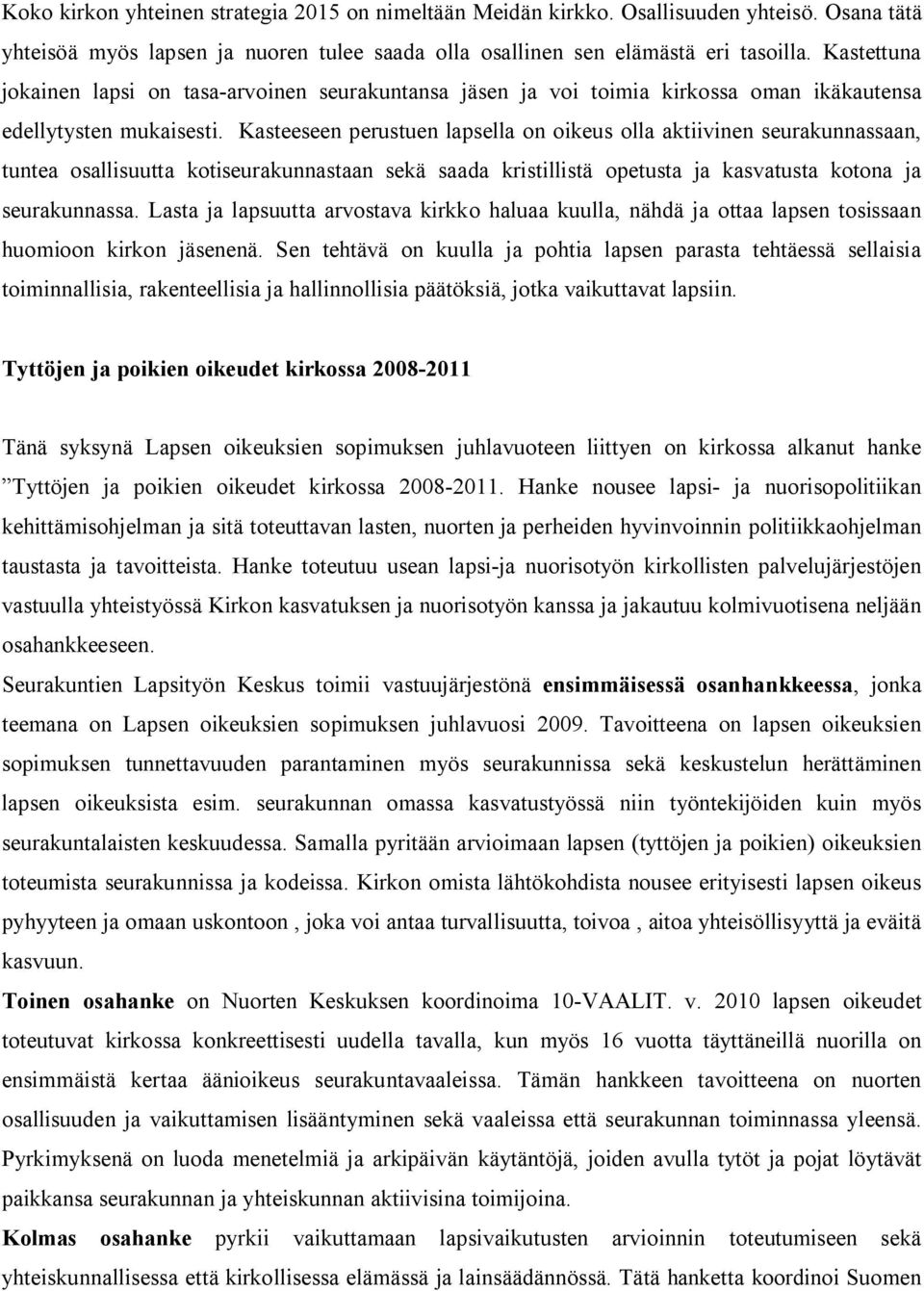 Kasteeseen perustuen lapsella on oikeus olla aktiivinen seurakunnassaan, tuntea osallisuutta kotiseurakunnastaan sekä saada kristillistä opetusta ja kasvatusta kotona ja seurakunnassa.