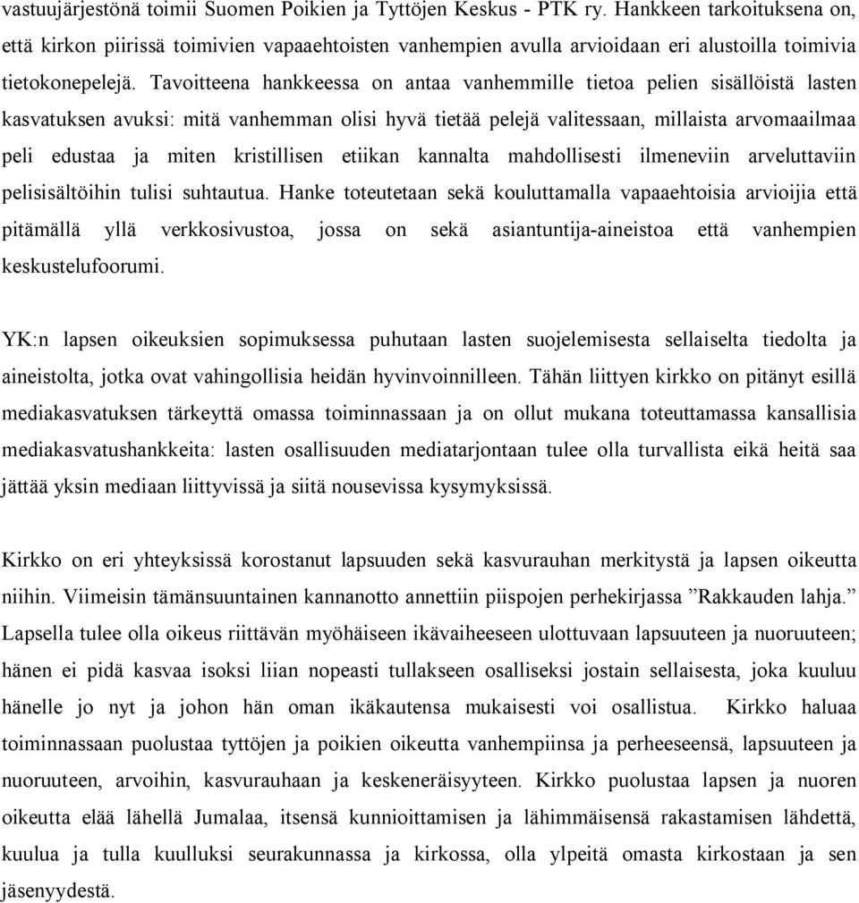 Tavoitteena hankkeessa on antaa vanhemmille tietoa pelien sisällöistä lasten kasvatuksen avuksi: mitä vanhemman olisi hyvä tietää pelejä valitessaan, millaista arvomaailmaa peli edustaa ja miten