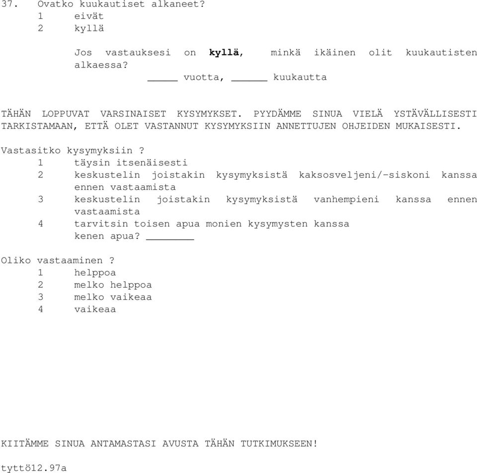 1 täysin itsenäisesti 2 keskustelin joistakin kysymyksistä kaksosveljeni/-siskoni kanssa ennen vastaamista 3 keskustelin joistakin kysymyksistä vanhempieni kanssa ennen