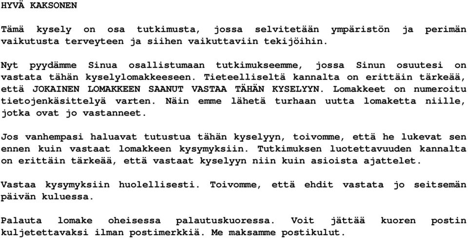 Tieteelliseltä kannalta on erittäin tärkeää, että JOKAINEN LOMAKKEEN SAANUT VASTAA TÄHÄN KYSELYYN. Lomakkeet on numeroitu tietojenkäsittelyä varten.