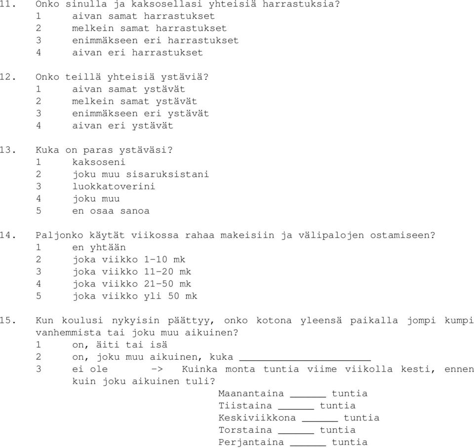 1 kaksoseni 2 joku muu sisaruksistani 3 luokkatoverini 4 joku muu 5 en osaa sanoa 14. Paljonko käytät viikossa rahaa makeisiin ja välipalojen ostamiseen?