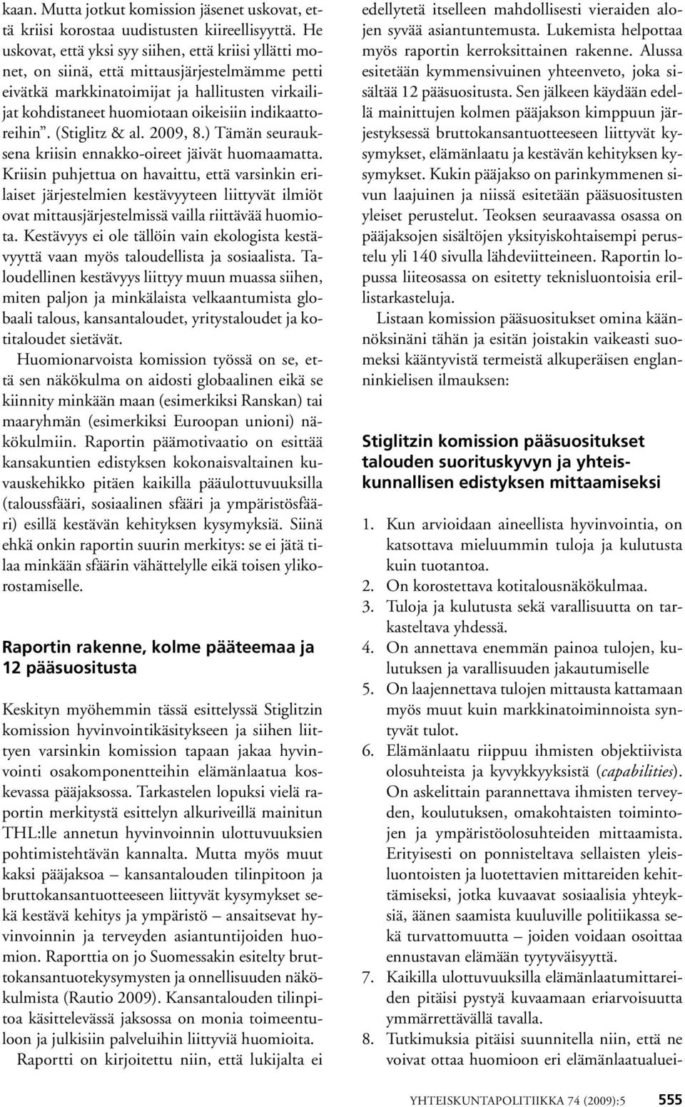 indikaattoreihin. (Stiglitz & al. 2009, 8.) Tämän seurauksena kriisin ennakko-oireet jäivät huomaamatta.