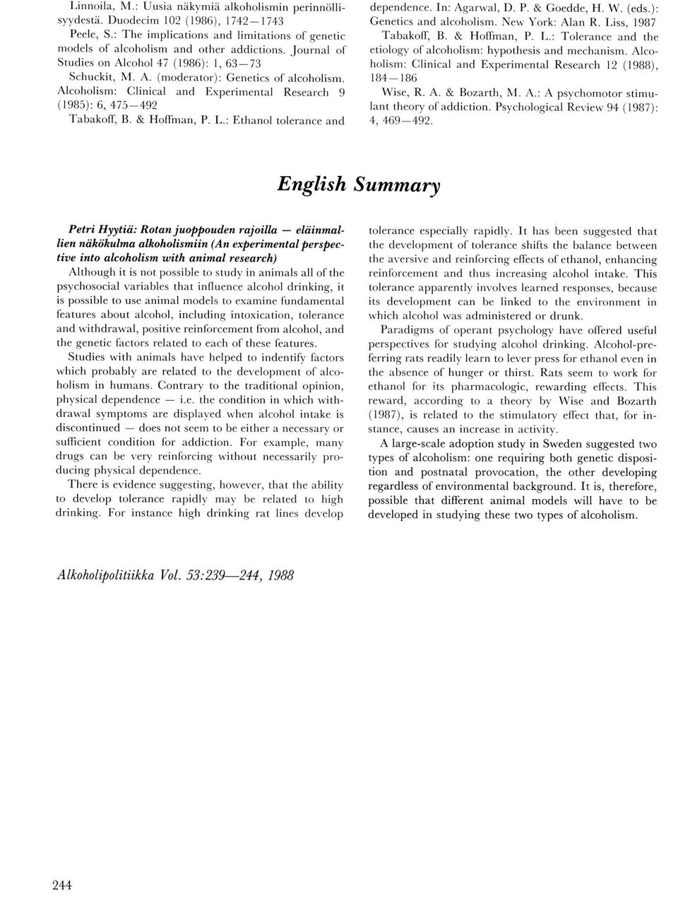 : Ethanol tolerance and dependence. In: Aearwal, D. P. & Goedde, H. W. (eds.): Genetics and alcoholism. New York: Alan R. Liss, 1987 Tabakoll, B. & Hoffman, P. L.: Tolerance and the etiology of alcoholism: hypothesis and mechanism.