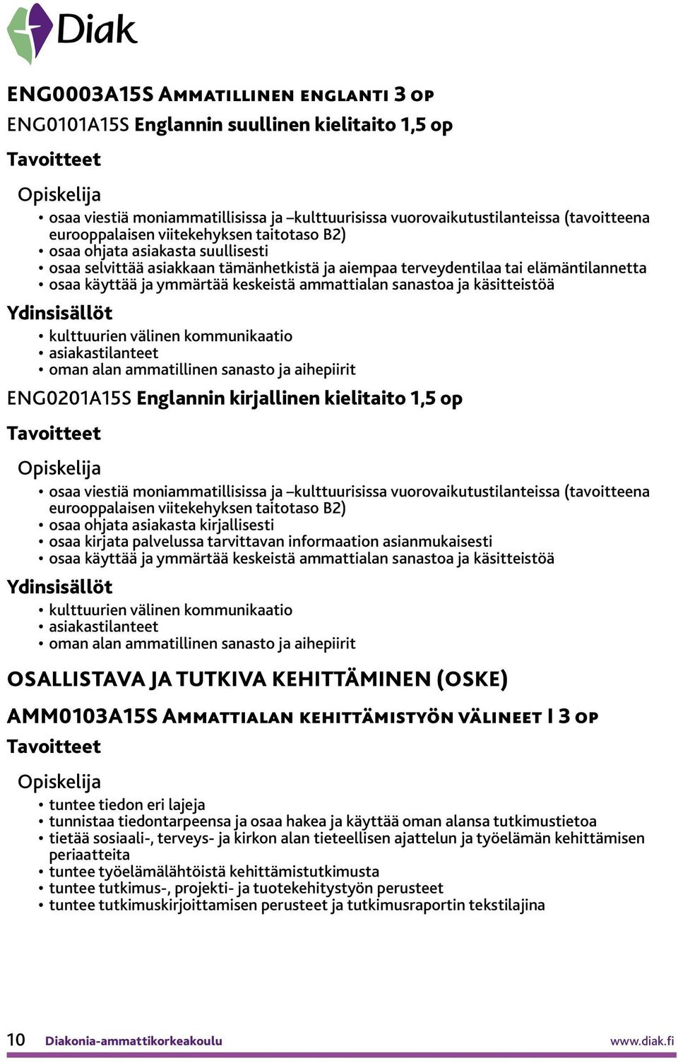 sanastoa ja käsitteistöä kulttuurien välinen kommunikaatio asiakastilanteet oman alan ammatillinen sanasto ja aihepiirit ENG020115S Englannin kirjallinen kielitaito 1,5 op osaa viestiä