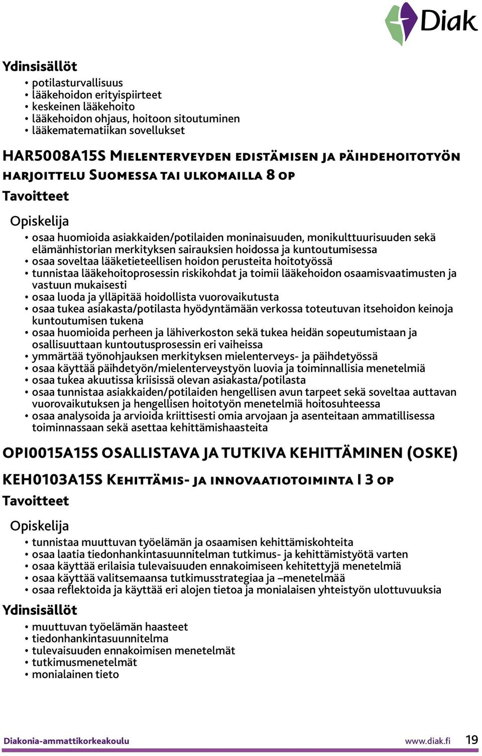 soveltaa lääketieteellisen hoidon perusteita hoitotyössä tunnistaa lääkehoitoprosessin riskikohdat ja toimii lääkehoidon osaamisvaatimusten ja vastuun mukaisesti osaa luoda ja ylläpitää hoidollista