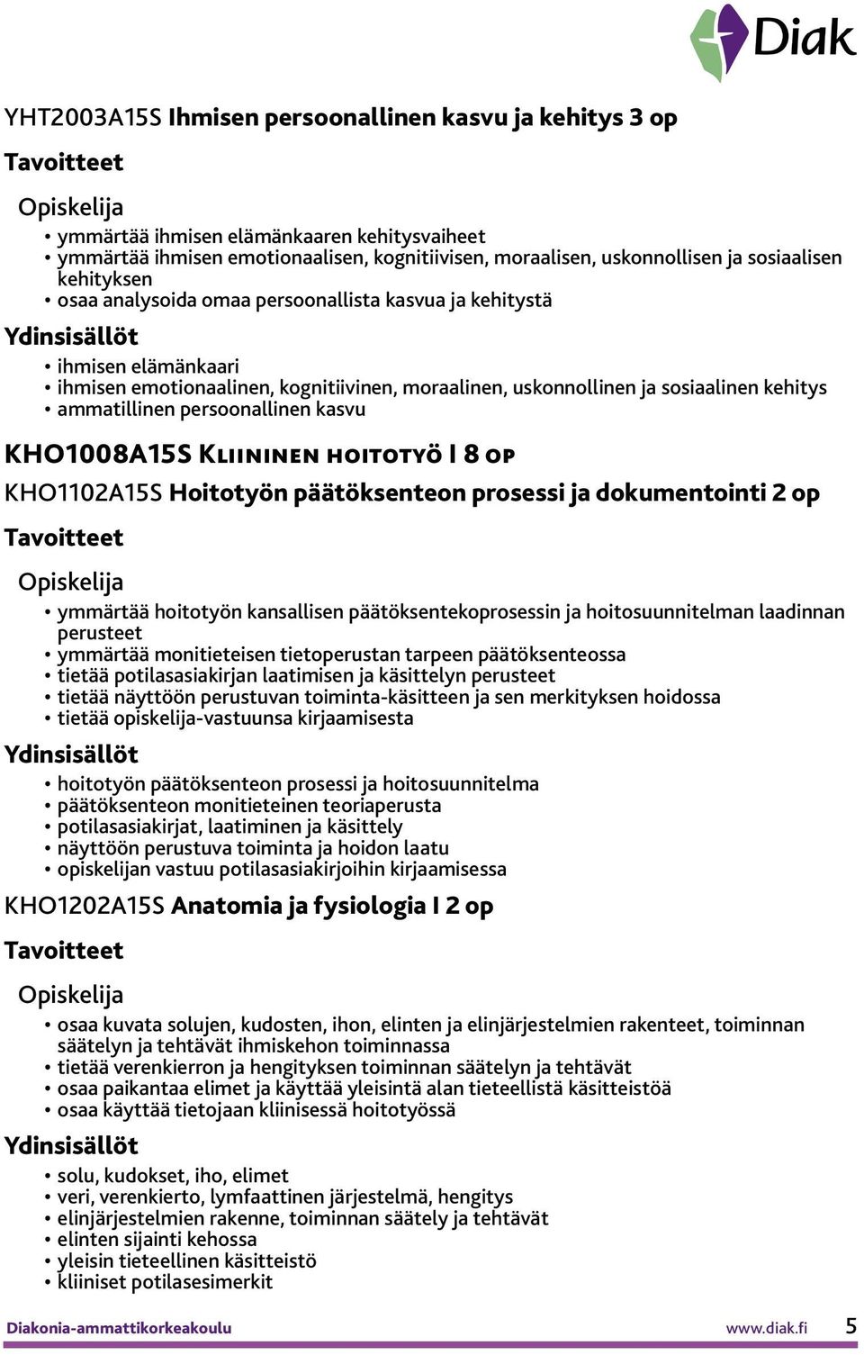 persoonallinen kasvu KHO100815S Kliininen hoitotyö I 8 op KHO110215S Hoitotyön päätöksenteon prosessi ja dokumentointi 2 op ymmärtää hoitotyön kansallisen päätöksentekoprosessin ja hoitosuunnitelman