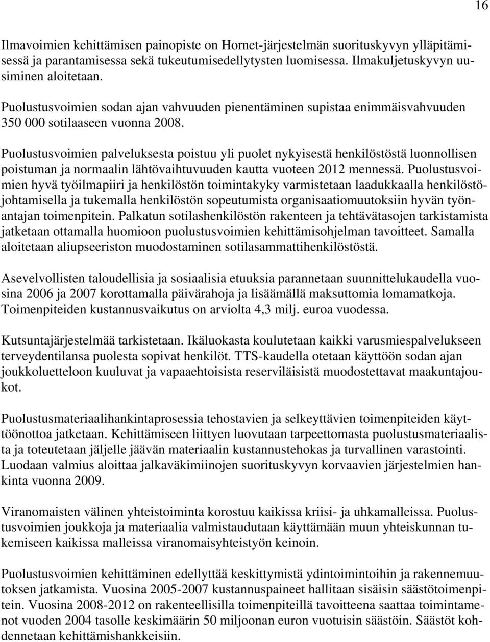 Puolustusvoimien palveluksesta poistuu yli puolet nykyisestä henkilöstöstä luonnollisen poistuman ja normaalin lähtövaihtuvuuden kautta vuoteen 2012 mennessä.