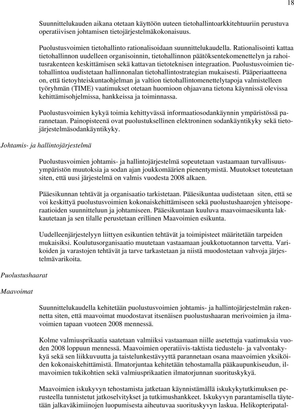 Rationalisointi kattaa tietohallinnon uudelleen organisoinnin, tietohallinnon päätöksentekomenettelyn ja rahoitusrakenteen keskittämisen sekä kattavan tietoteknisen integraation.