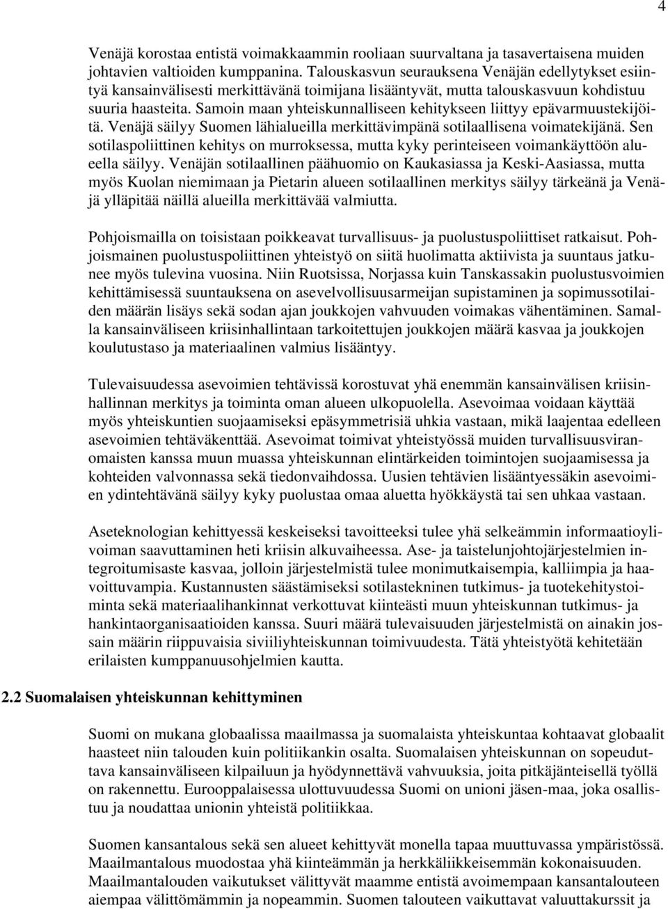 Samoin maan yhteiskunnalliseen kehitykseen liittyy epävarmuustekijöitä. Venäjä säilyy Suomen lähialueilla merkittävimpänä sotilaallisena voimatekijänä.