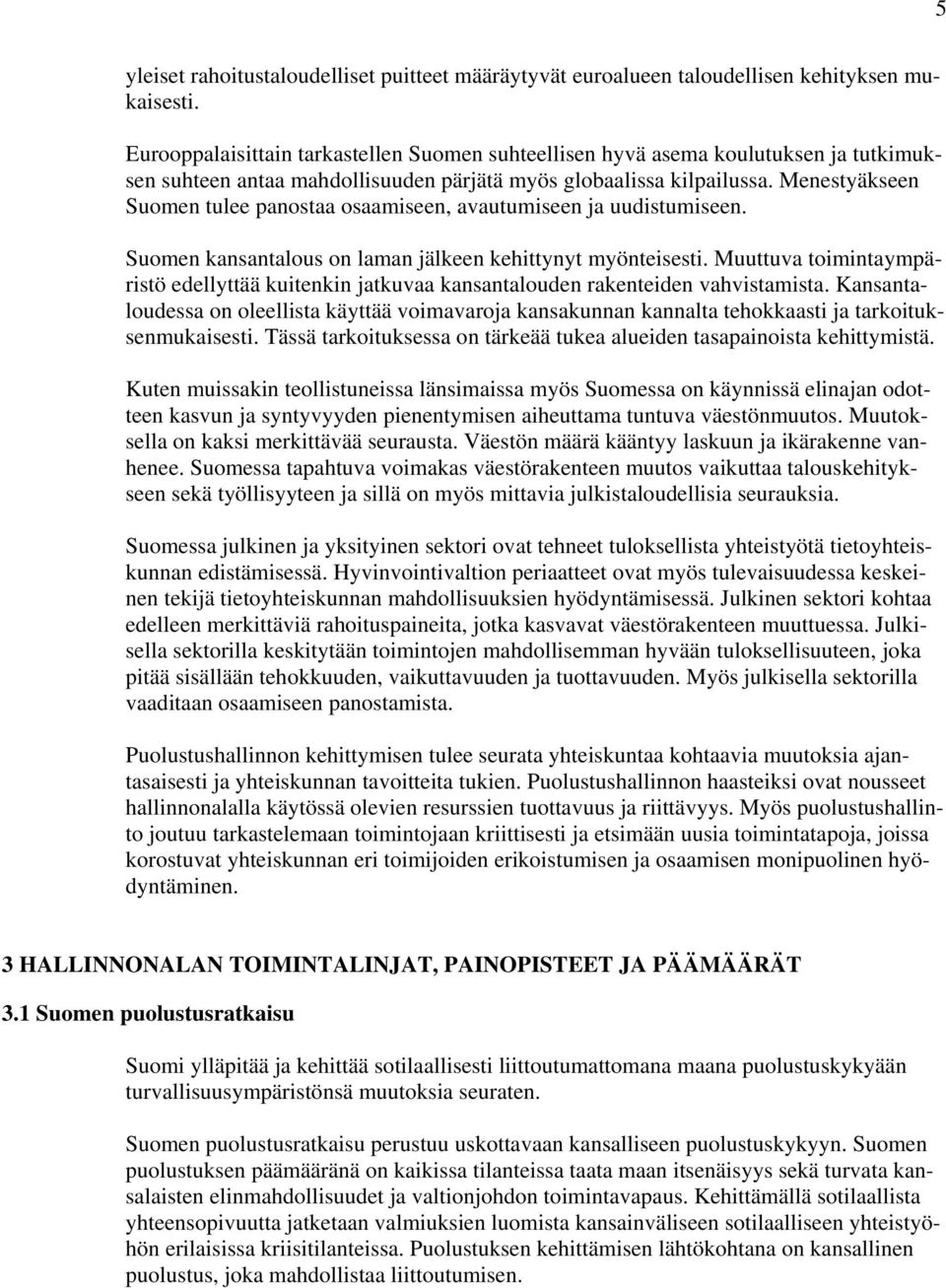 Menestyäkseen Suomen tulee panostaa osaamiseen, avautumiseen ja uudistumiseen. Suomen kansantalous on laman jälkeen kehittynyt myönteisesti.