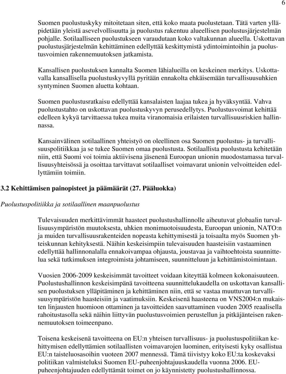 Uskottavan puolustusjärjestelmän kehittäminen edellyttää keskittymistä ydintoimintoihin ja puolustusvoimien rakennemuutoksen jatkamista.