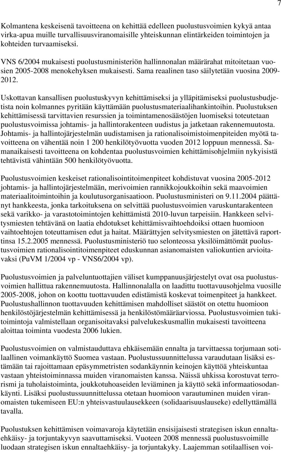 Uskottavan kansallisen puolustuskyvyn kehittämiseksi ja ylläpitämiseksi puolustusbudjetista noin kolmannes pyritään käyttämään puolustusmateriaalihankintoihin.