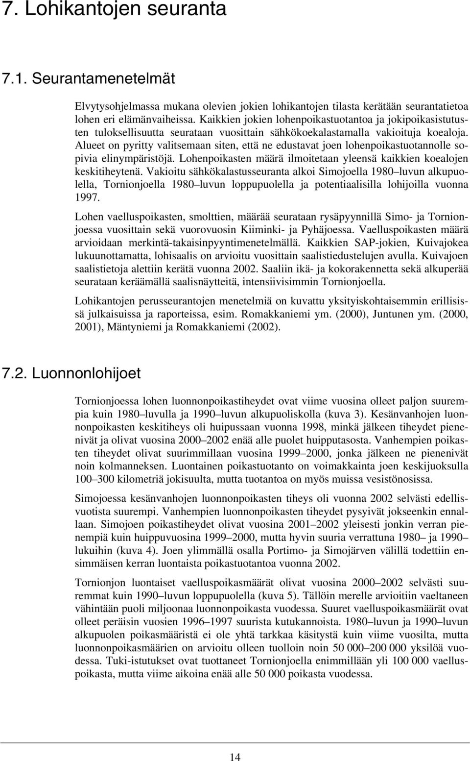 Alueet on pyritty valitsemaan siten, että ne edustavat joen lohenpoikastuotannolle sopivia elinympäristöjä. Lohenpoikasten määrä ilmoitetaan yleensä kaikkien koealojen keskitiheytenä.