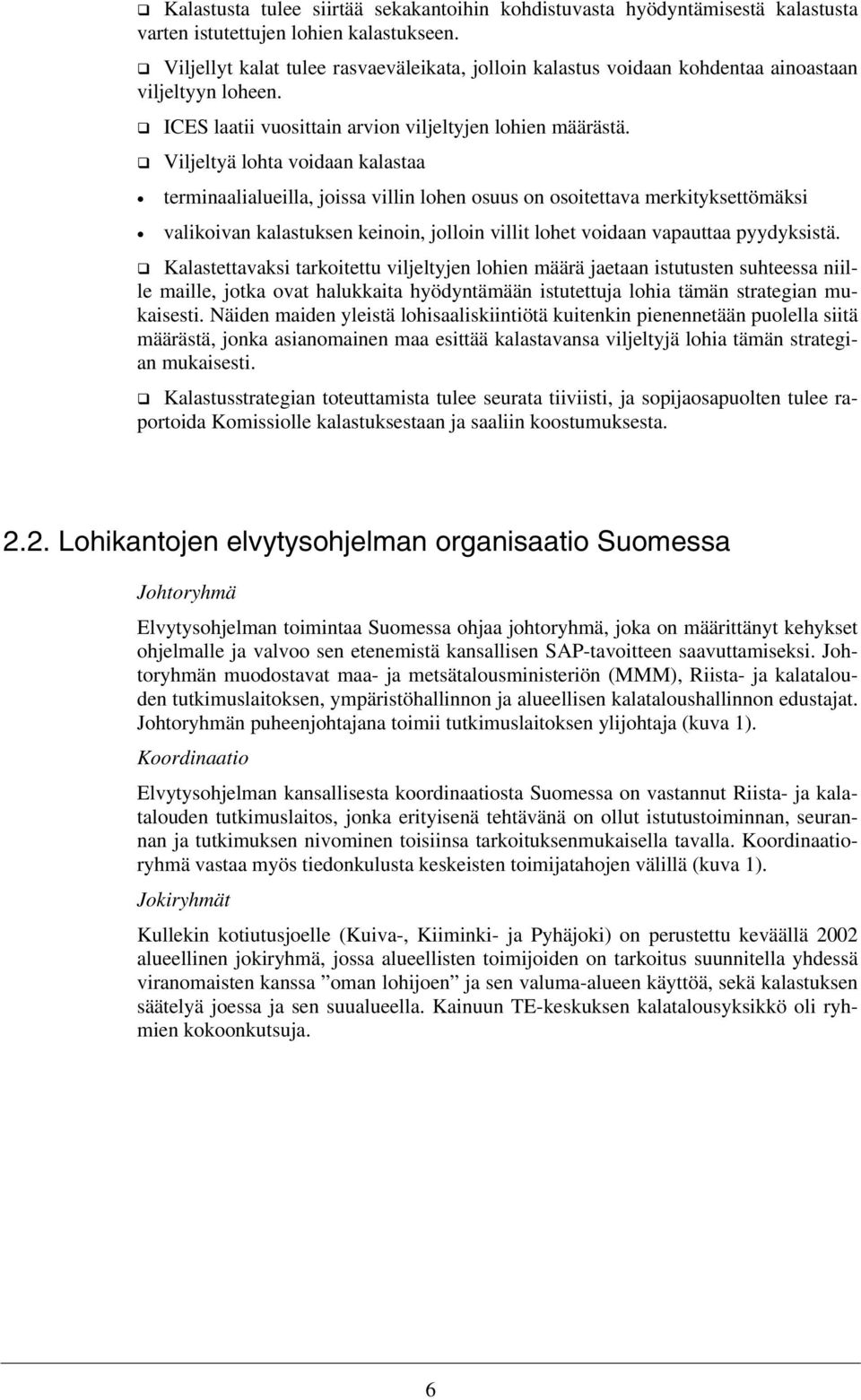 Viljeltyä lohta voidaan kalastaa terminaalialueilla, joissa villin lohen osuus on osoitettava merkityksettömäksi valikoivan kalastuksen keinoin, jolloin villit lohet voidaan vapauttaa pyydyksistä.