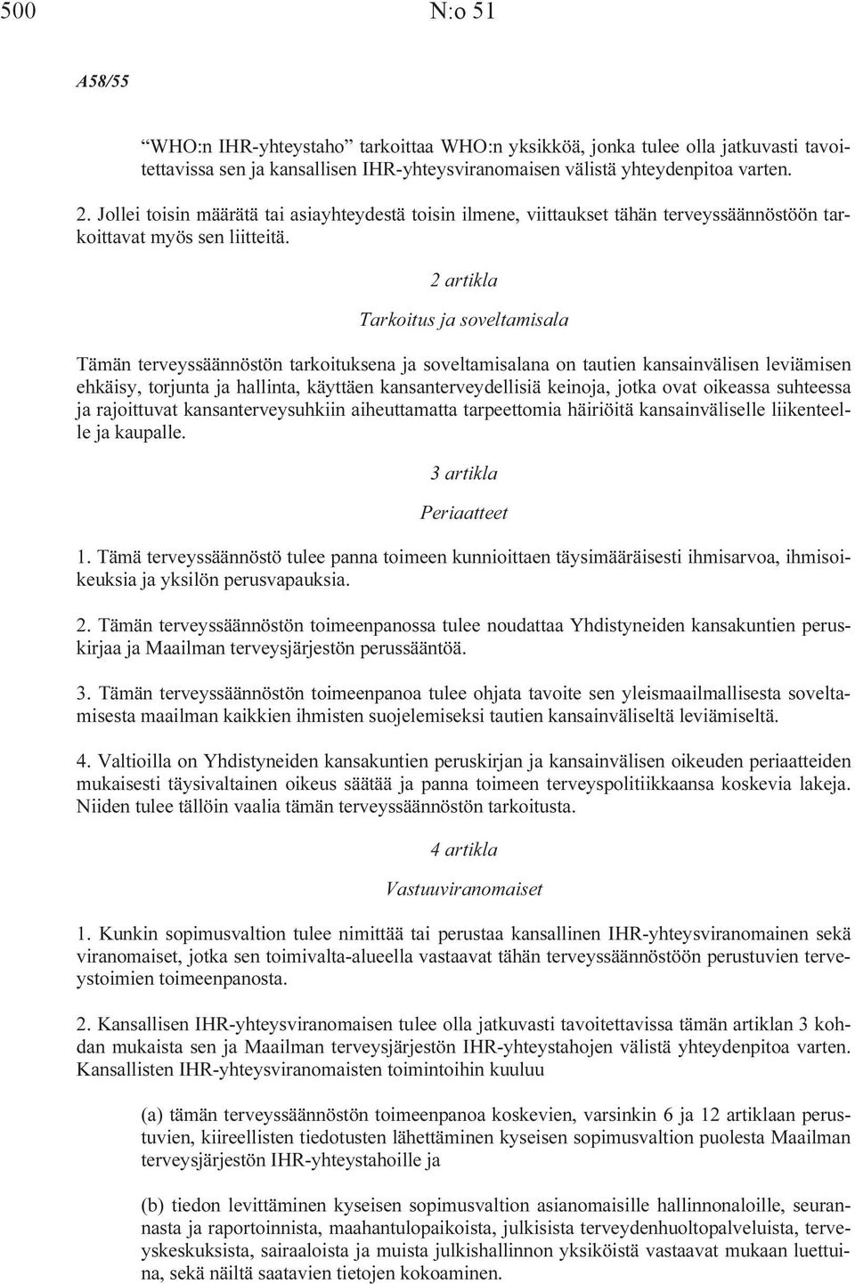 2 artikla Tarkoitus ja soveltamisala Tämän terveyssäännöstön tarkoituksena ja soveltamisalana on tautien kansainvälisen leviämisen ehkäisy, torjunta ja hallinta, käyttäen kansanterveydellisiä