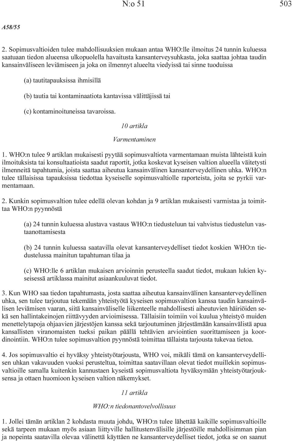 kansainväliseen leviämiseen ja joka on ilmennyt alueelta viedyissä tai sinne tuoduissa (a) tautitapauksissa ihmisillä (b) tautia tai kontaminaatiota kantavissa välittäjissä tai (c) kontaminoituneissa