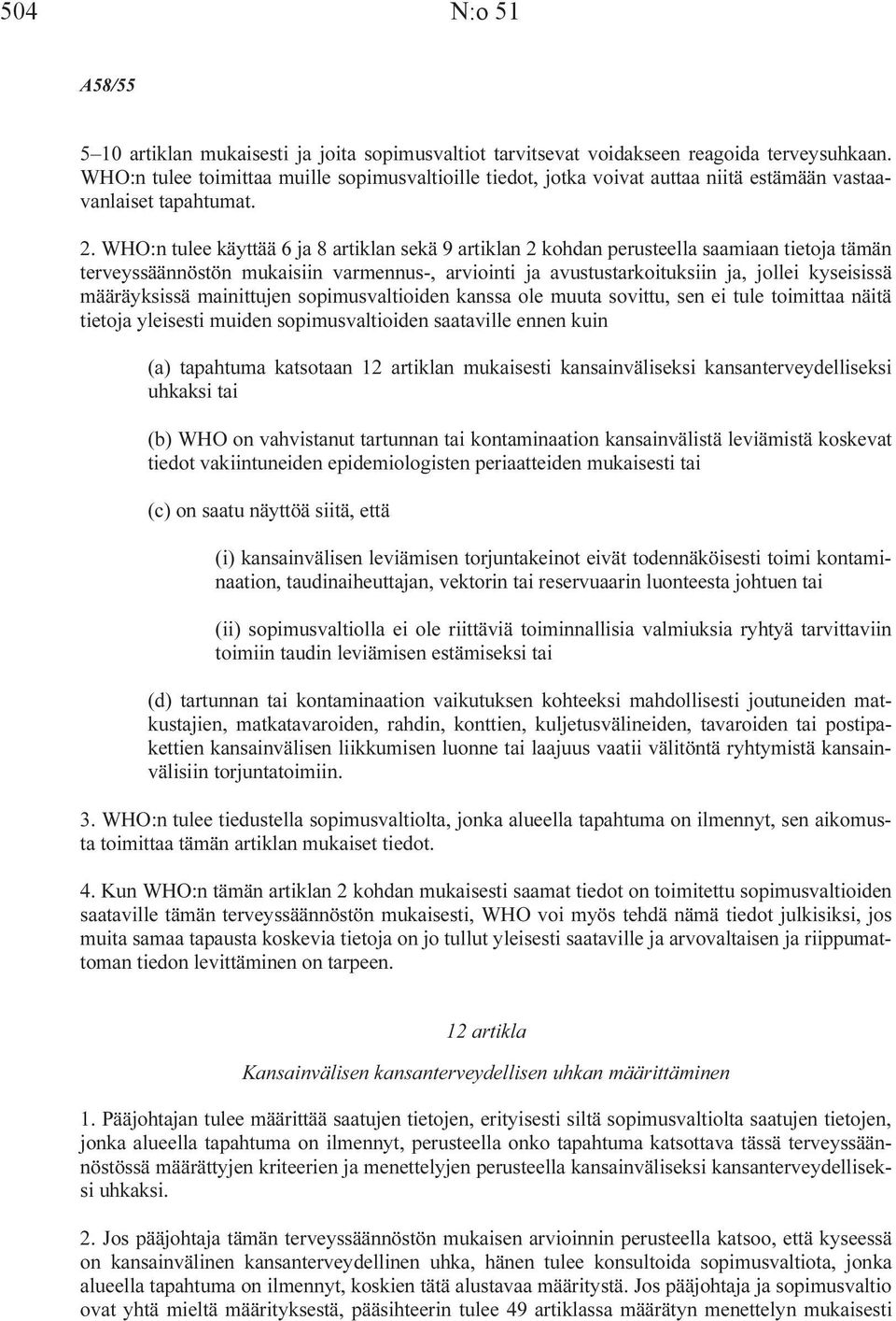 WHO:n tulee käyttää 6 ja 8 artiklan sekä 9 artiklan 2 kohdan perusteella saamiaan tietoja tämän terveyssäännöstön mukaisiin varmennus-, arviointi ja avustustarkoituksiin ja, jollei kyseisissä