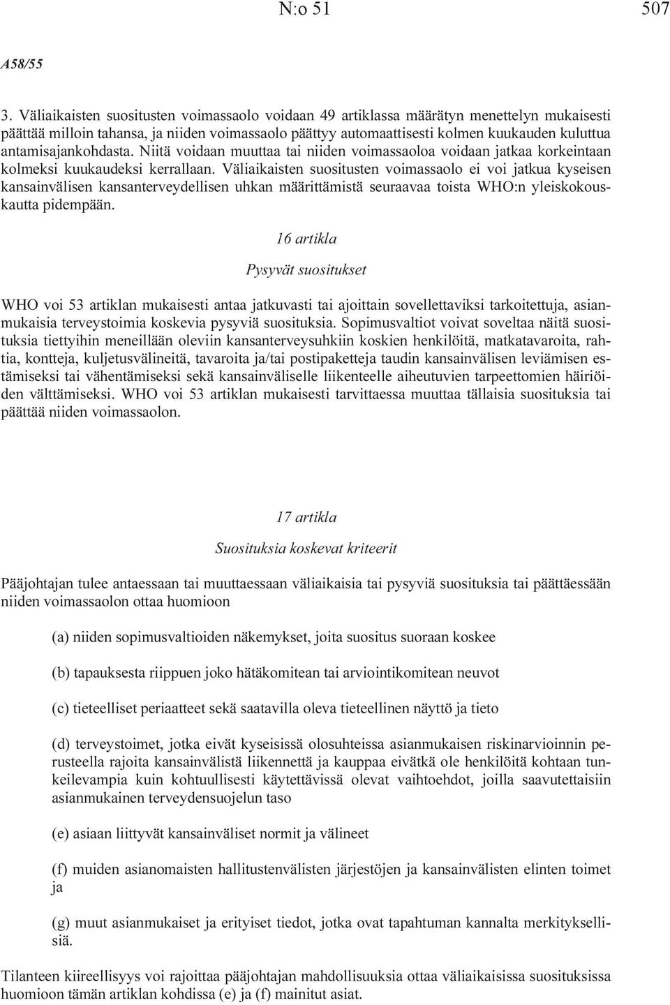 antamisajankohdasta. Niitä voidaan muuttaa tai niiden voimassaoloa voidaan jatkaa korkeintaan kolmeksi kuukaudeksi kerrallaan.