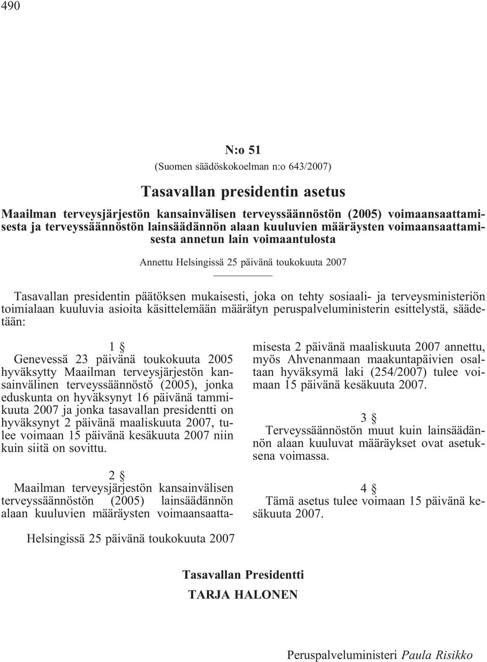 sosiaali- ja terveysministeriön toimialaan kuuluvia asioita käsittelemään määrätyn peruspalveluministerin esittelystä, säädetään: 1 Genevessä 23 päivänä toukokuuta 2005 hyväksytty Maailman