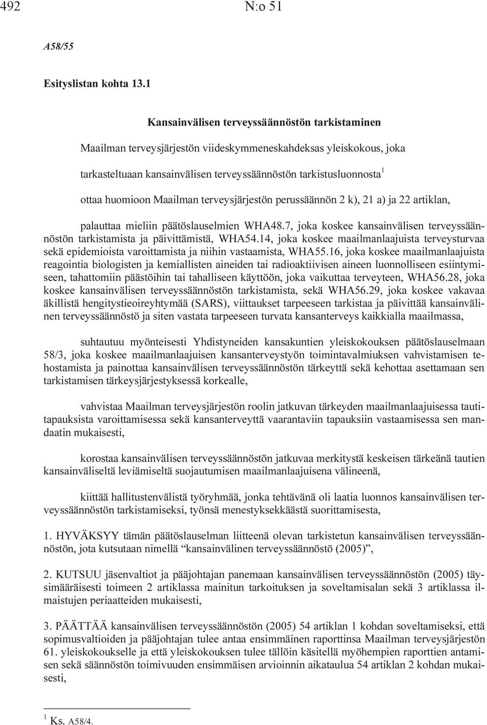 huomioon Maailman terveysjärjestön perussäännön 2 k), 21 a) ja 22 artiklan, palauttaa mieliin päätöslauselmien WHA48.