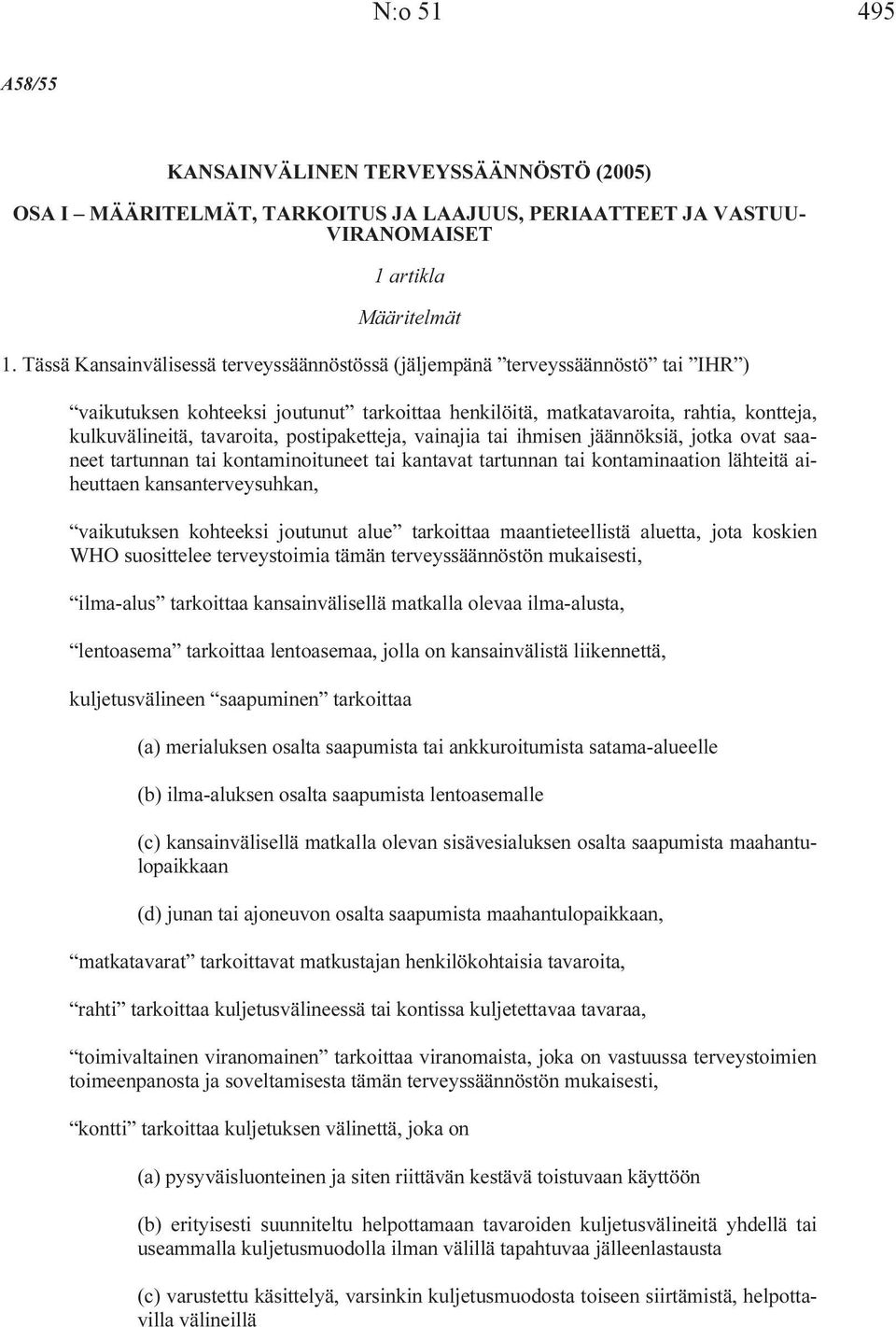 postipaketteja, vainajia tai ihmisen jäännöksiä, jotka ovat saaneet tartunnan tai kontaminoituneet tai kantavat tartunnan tai kontaminaation lähteitä aiheuttaen kansanterveysuhkan, vaikutuksen