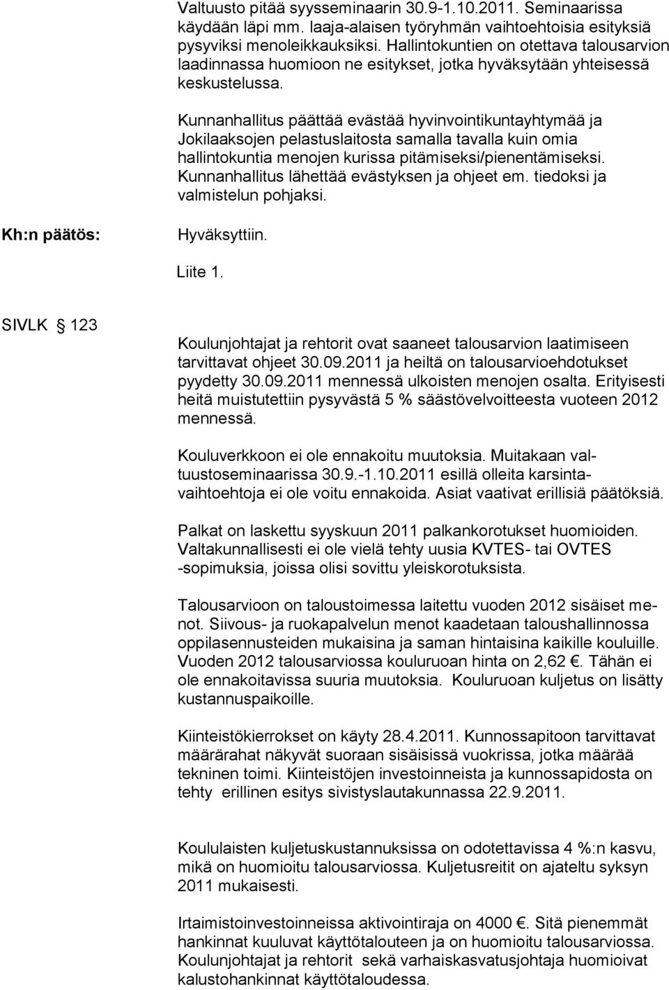 Kunnanhallitus päättää evästää hyvinvointikuntayhtymää ja Jokilaaksojen pelastuslaitosta samalla tavalla kuin omia hallintokuntia menojen kurissa pitämiseksi/pienentämiseksi.