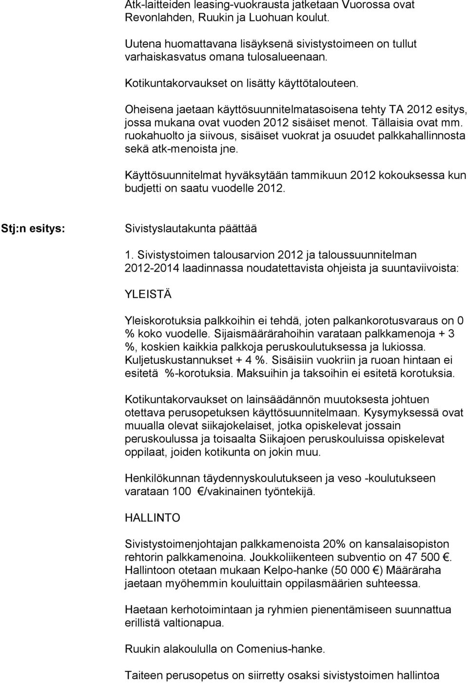 ruokahuolto ja siivous, sisäiset vuok rat ja osuudet palkkahallinnosta sekä atk-menoista jne. Käyttösuunnitelmat hyväksytään tammikuun 2012 kokouk sessa kun budjetti on saatu vuodelle 2012.