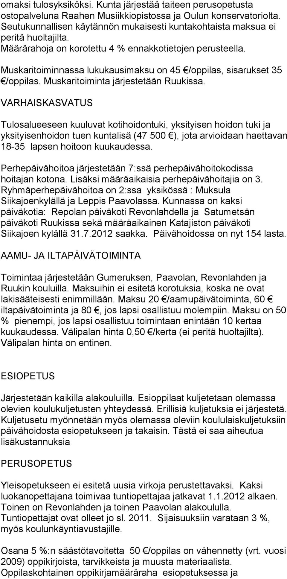 Muskaritoiminnassa lukukausimaksu on 45 /oppilas, sisa rukset 35 /oppilas. Muskaritoiminta järjestetään Ruukissa.