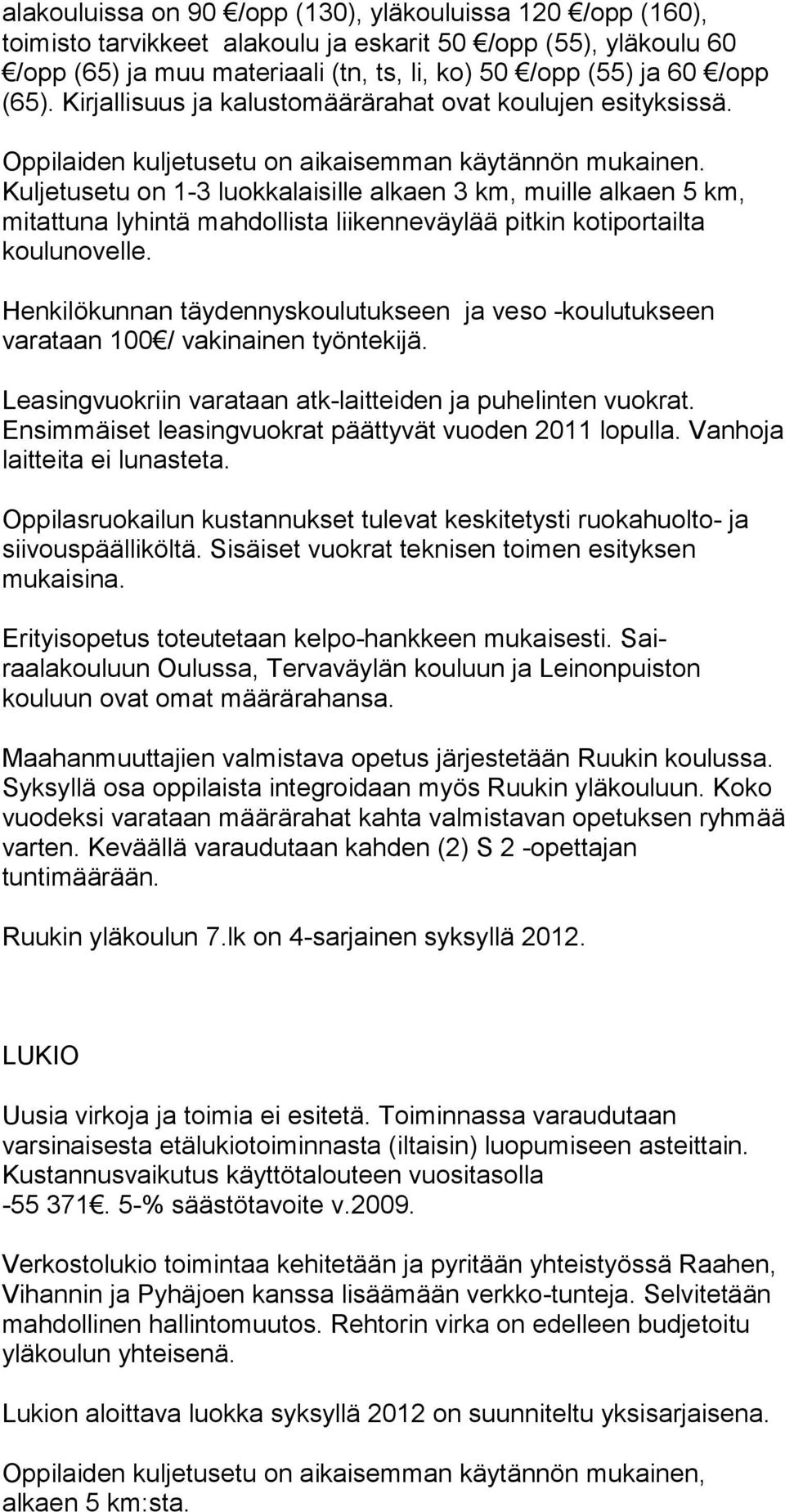 Kuljetusetu on 1-3 luokkalaisille alkaen 3 km, muille al kaen 5 km, mitattuna lyhintä mahdollista liikenneväylää pit kin kotiportailta koulunovelle.