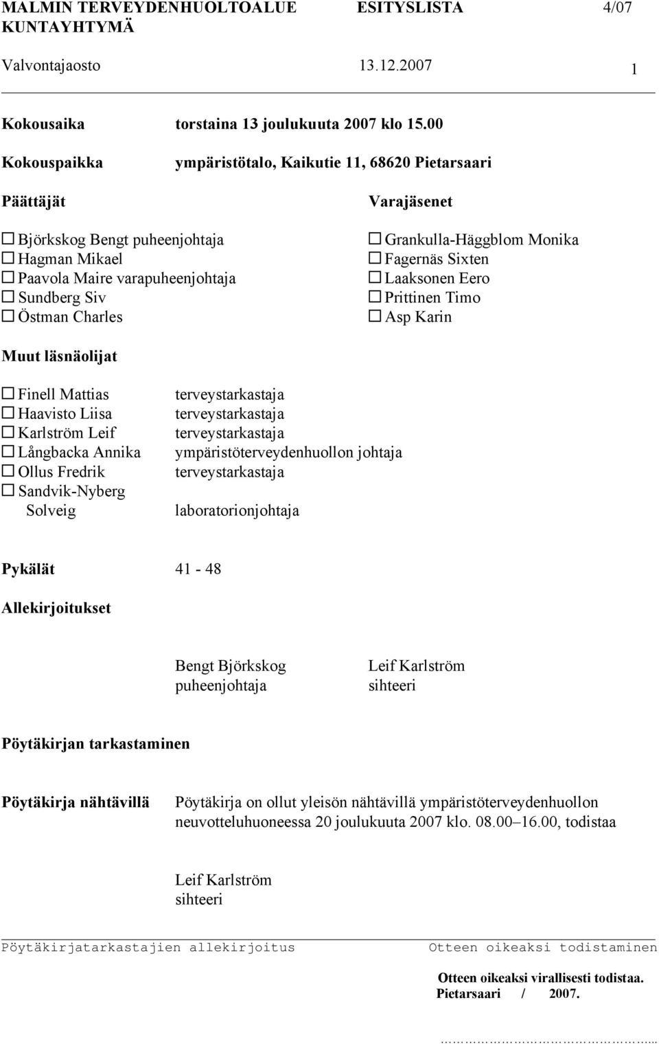 varapuheenjohtaja Laaksonen Eero Sundberg Siv Prittinen Timo Östman Charles Asp Karin Muut läsnäolijat Finell Mattias Haavisto Liisa Karlström Leif Långbacka Annika Ollus Fredrik Sandvik-Nyberg