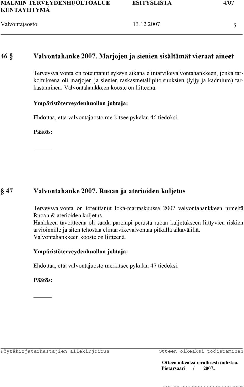 (lyijy ja kadmium) tarkastaminen. Valvontahankkeen kooste on liitteenä. Ehdottaa, että valvontajaosto merkitsee pykälän 46 tiedoksi. 47 Valvontahanke 2007.